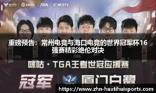 重磅预告：常州电竞与海口电竞的世界冠军杯16强赛精彩绝伦对决